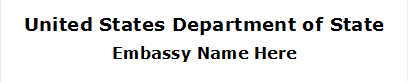 United States Department of State
Embassy Name Here
